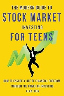 The Modern Guide to Stock Market Investing for Teens: How to Ensure a Life of Financial Freedom Through the Power of Inves...