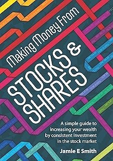 Making Money From Stocks and Shares: A simple guide to increasing your wealth by consistent investment in the stock market