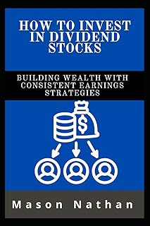 HOW TO INVEST IN DIVIDEND STOCKS: Building Wealth with Consistent Earnings Strategies
